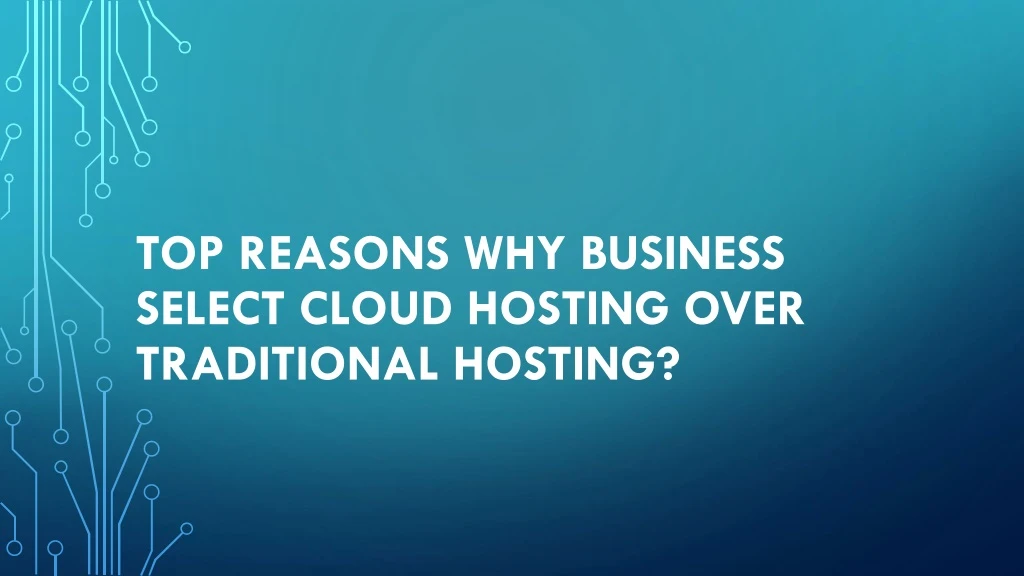 top reasons why business select cloud hosting over traditional hosting