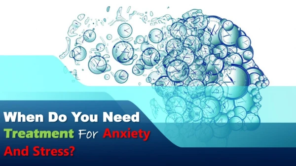 When Do You Need Treatment For Anxiety And Stress?