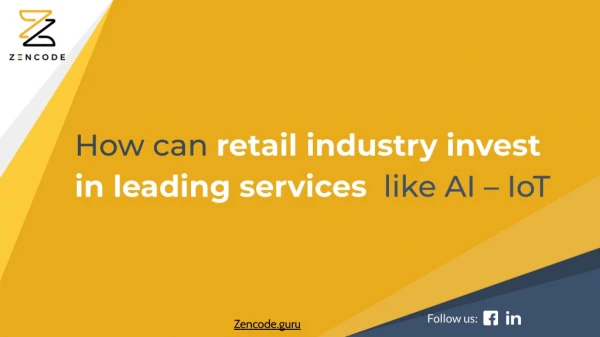 How can retail industry invest in leading services like AI – IoT