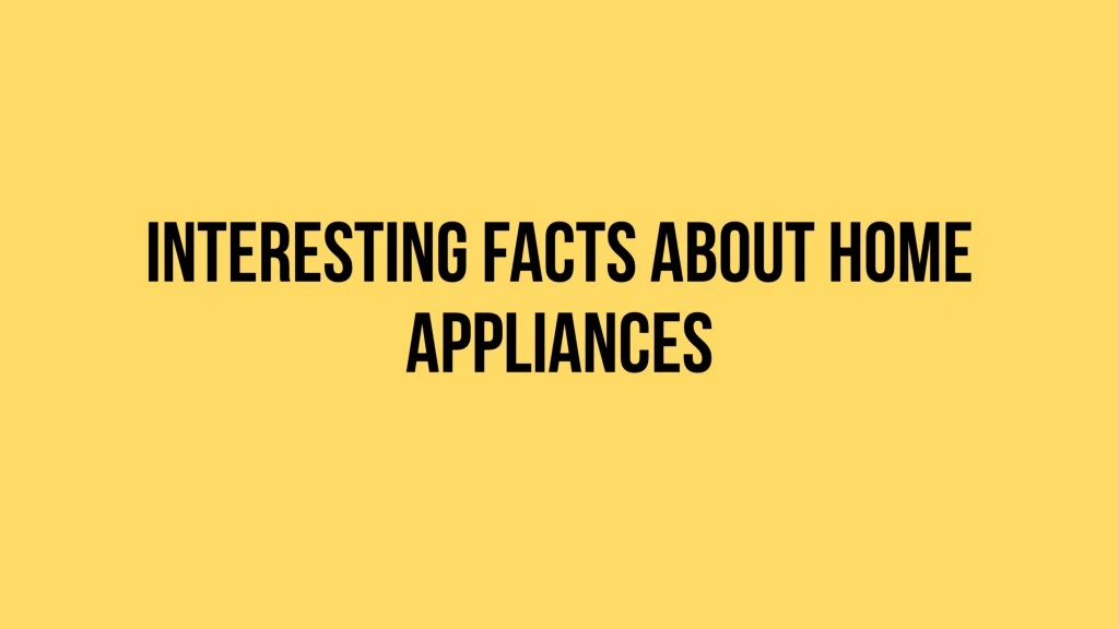 interesting facts about home appliances