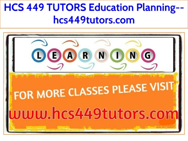 HCS 449 TUTORS Education Planning--hcs449tutors.com