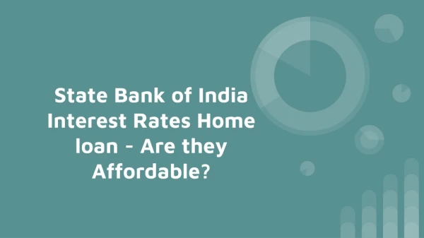 State Bank of India Interest Rates Home loan - Are they Affordable?