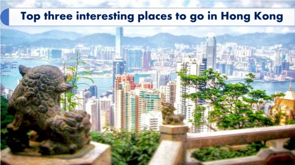 Top three interesting places to go in Hong Kong