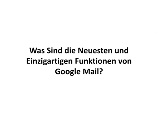 Was sind die neuesten und einzigartigen Funktionen von Google Mail?