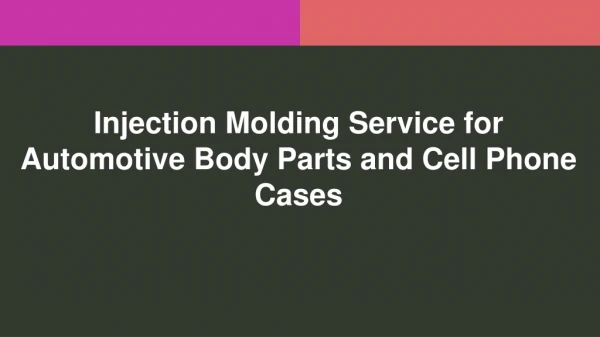 Injection Molding Service for Automotive Body Parts and Cell Phone Cases