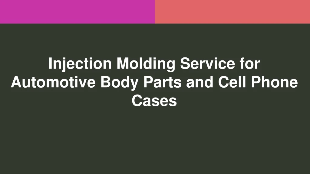 injection molding service for automotive body parts and cell phone cases