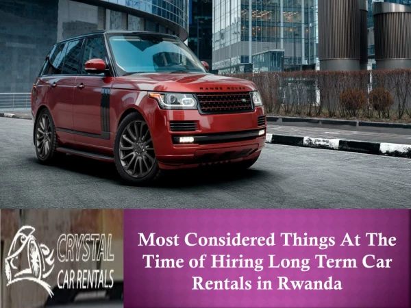Most Considered Things At The Time of Hiring Long Term Car Rentals in Rwanda