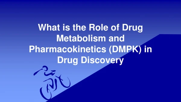 What is the Role of Drug Metabolism and Pharmacokinetics (DMPK) in Drug Discovery