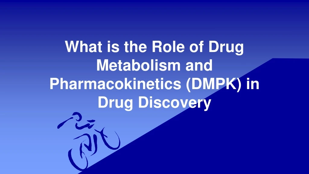 what is the role of drug metabolism and pharmacokinetics dmpk in drug discovery