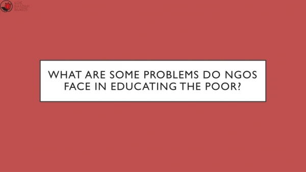 What are some problems do NGOs face in educating the poor