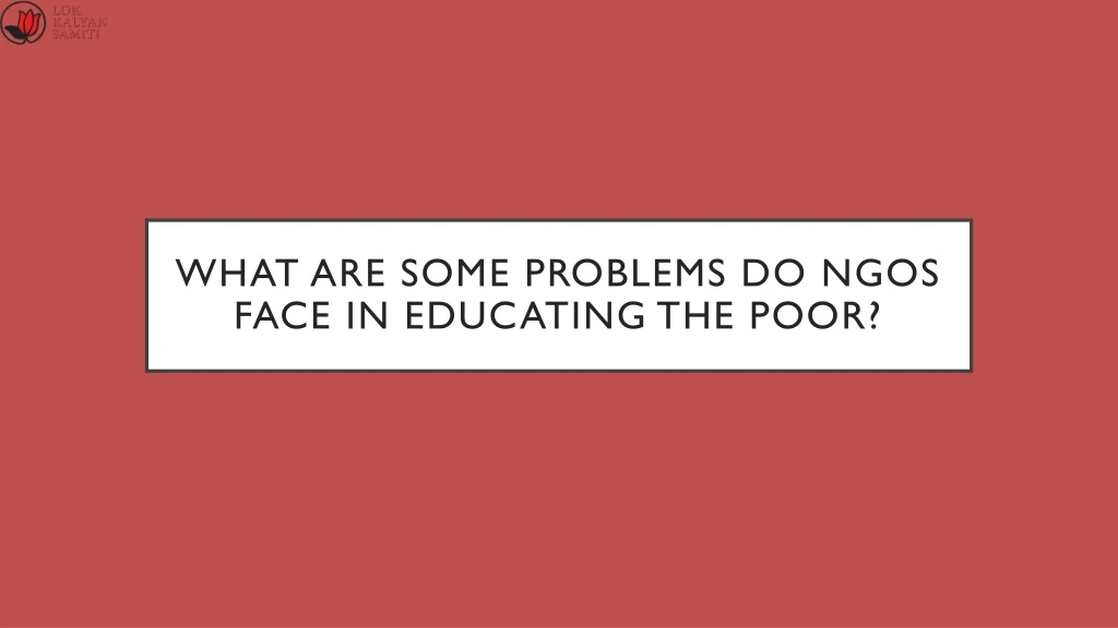 what are some problems do ngos face in educating the poor