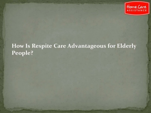 How Is Respite Care Advantageous for Elderly People-converted