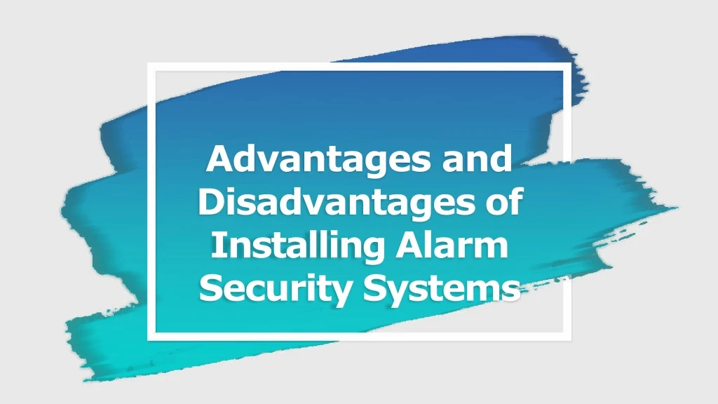 advantages and disadvantages of installing alarm