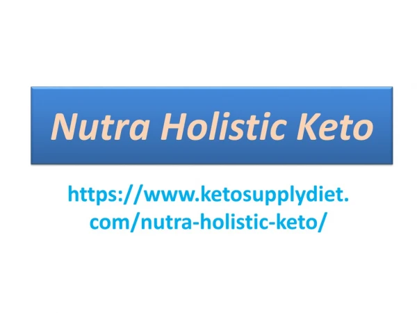 Nutra Holistic Keto : Melt Excess stouts and Burn Calories From The Whole Body.