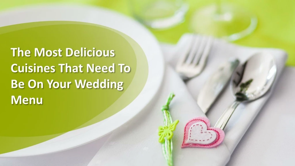 the most delicious cuisines that need to be on your wedding menu