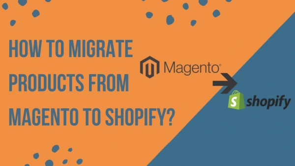 The Step by Step Guide for Magento to Shopify Product Migration