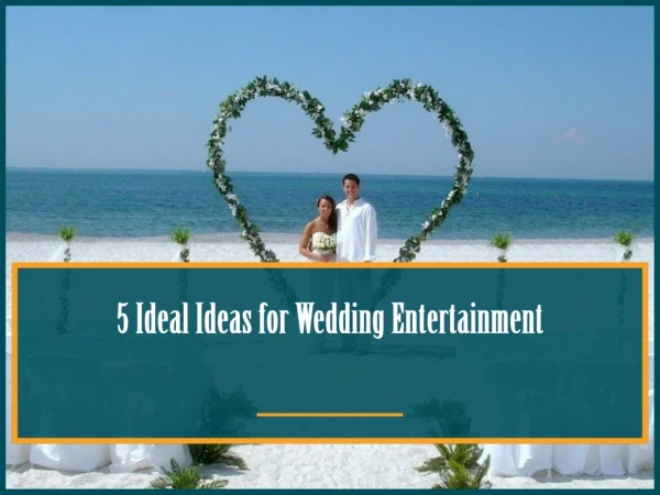 5 Ideal Ideas for Wedding Entertainment