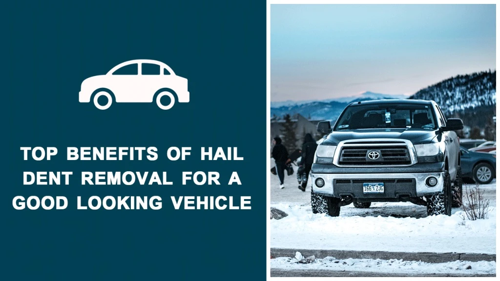 top benefits of hail dent removal for a good looking vehicle