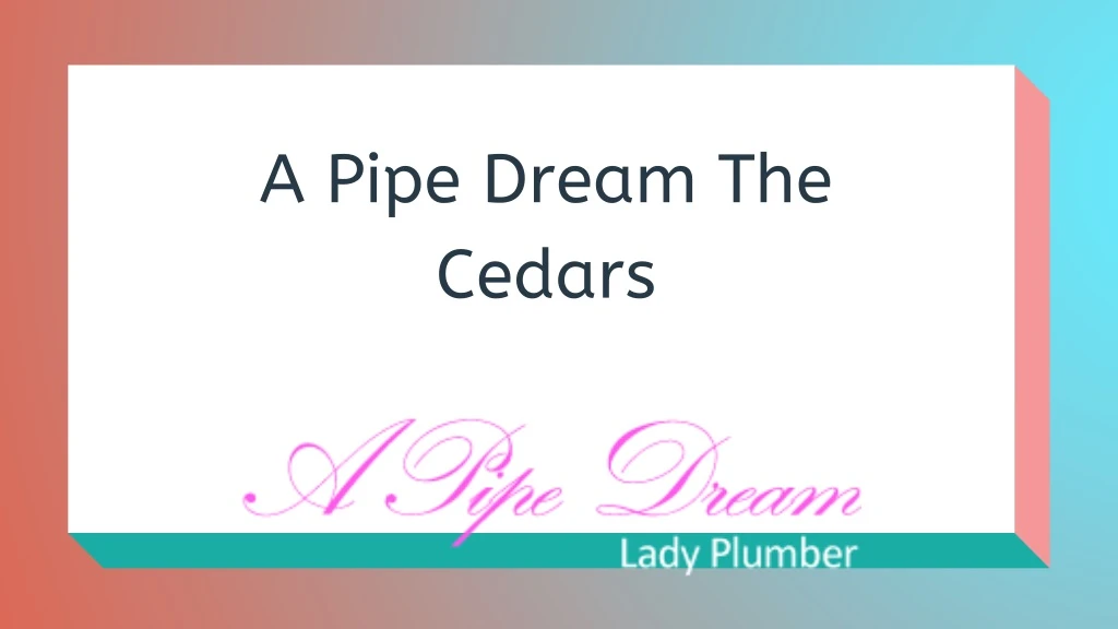 a pipe dream the cedars