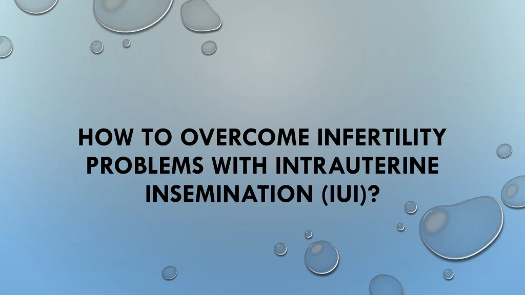 how to overcome infertility problems with intrauterine insemination iui