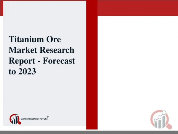 Titanium Ore Market - Global Industry Analysis, Size, Share, Growth, Trends, and Forecast 2019 - 2023
