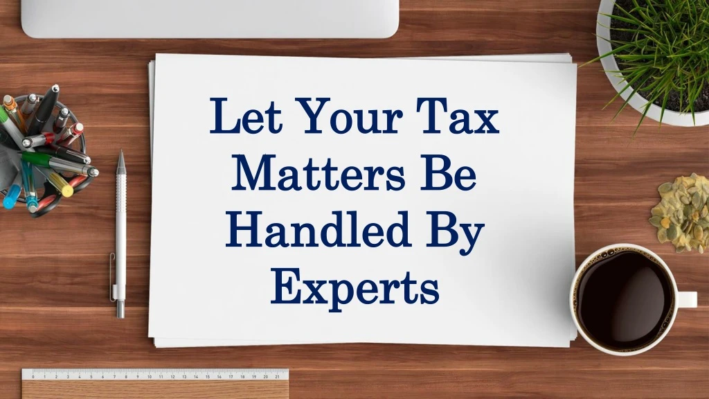 let your tax matters be handled by experts