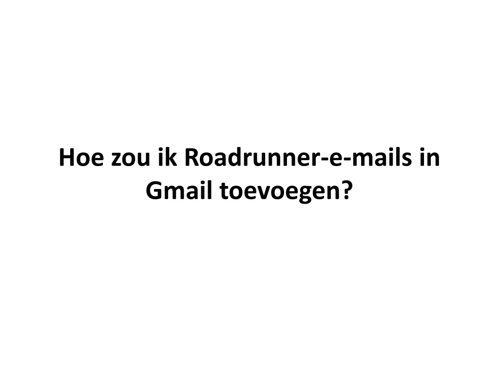 hoe zou ik roadrunner e mails in gmail toevoegen