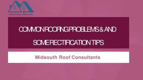 Common Roofing Problems and Some Rectification Tips - Midsouth Roof Consultants