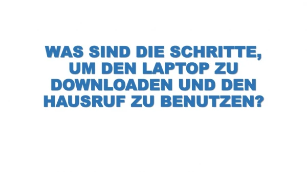 WAS SIND DIE SCHRITTE, UM DEN LAPTOP ZU DOWNLOADEN UND DEN HAUSRUF ZU BENUTZEN?