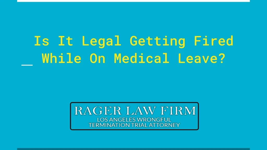 is it legal getting fired while on medical leave