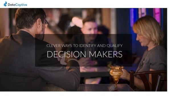 Clever Ways To Identify And Qualify Decision Makers | DataCaptive Blog