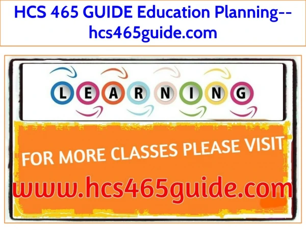 HCS 465 GUIDE Education Planning--hcs465guide.com