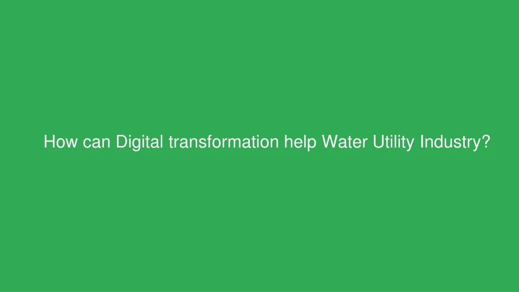 how can digital transformation help water utility