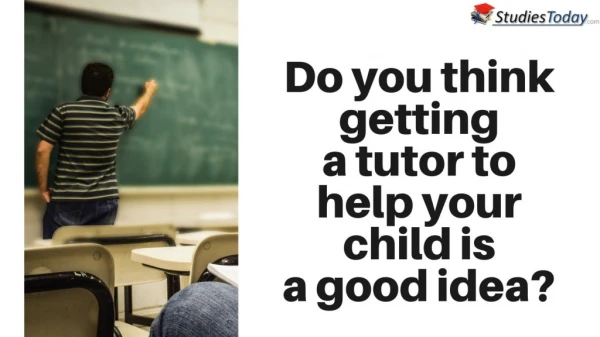 Do you think getting a tutor to help your child is a good idea?