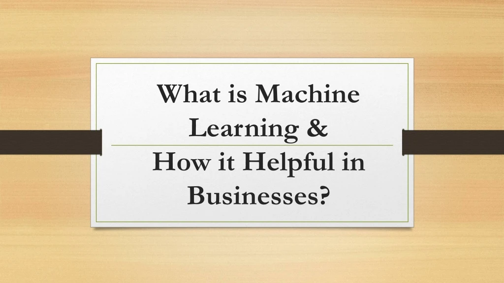 what is machine learning how it helpful in businesses