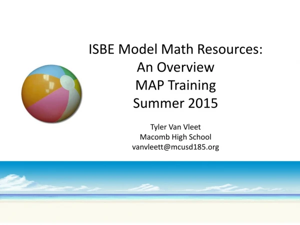 ISBE Model Math Resources: An Overview MAP Training Summer 2015 Tyler Van Vleet