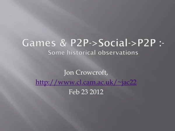 Games &amp; P2P-&gt;Social-&gt;P2P :- Some historical observations