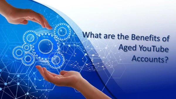 What are the Benefits of Aged YouTube Accounts?