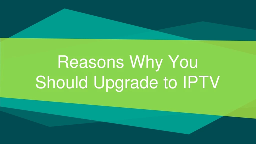 reasons why you should upgrade to iptv