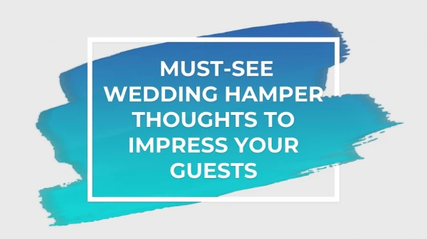 MUST-SEE WEDDING HAMPER THOUGHTS TO IMPRESS YOUR GUESTS