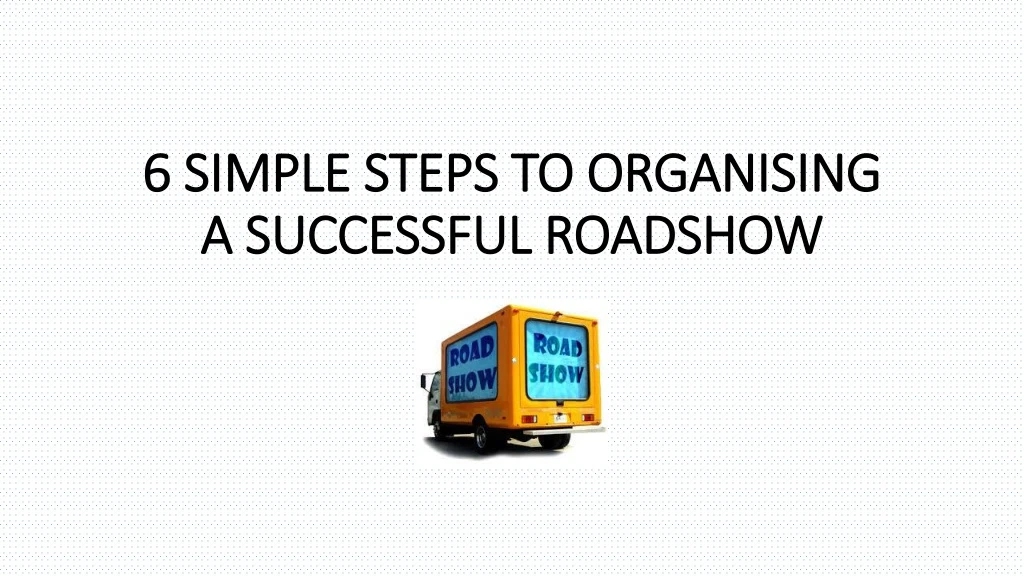 6 simple steps to organising a successful roadshow