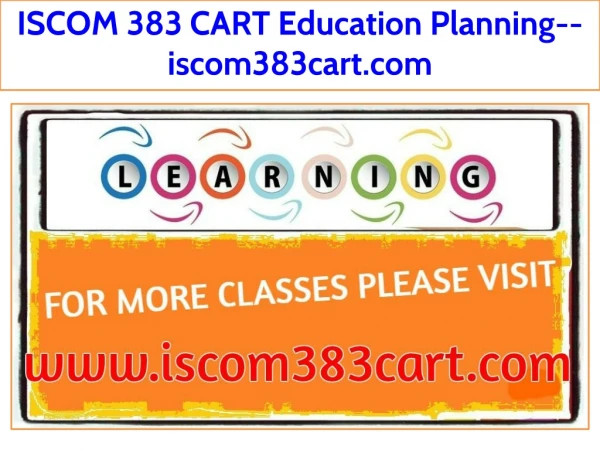 ISCOM 383 CART Education Planning--iscom383cart.com