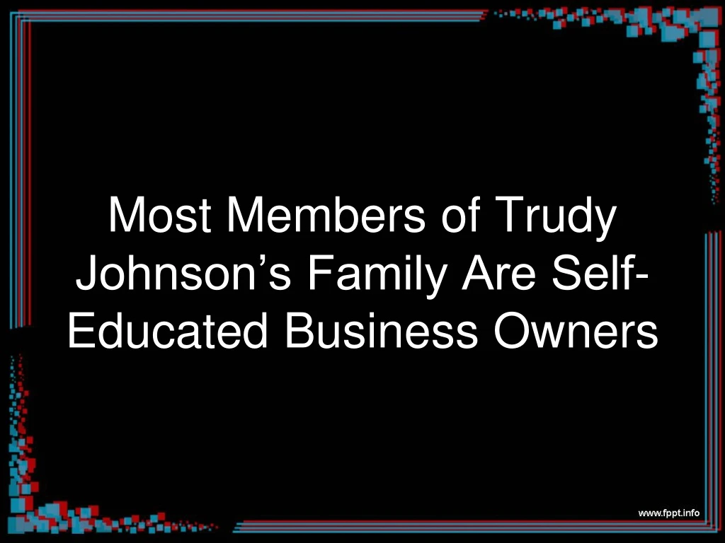 most members of trudy johnson s family are self educated business owners