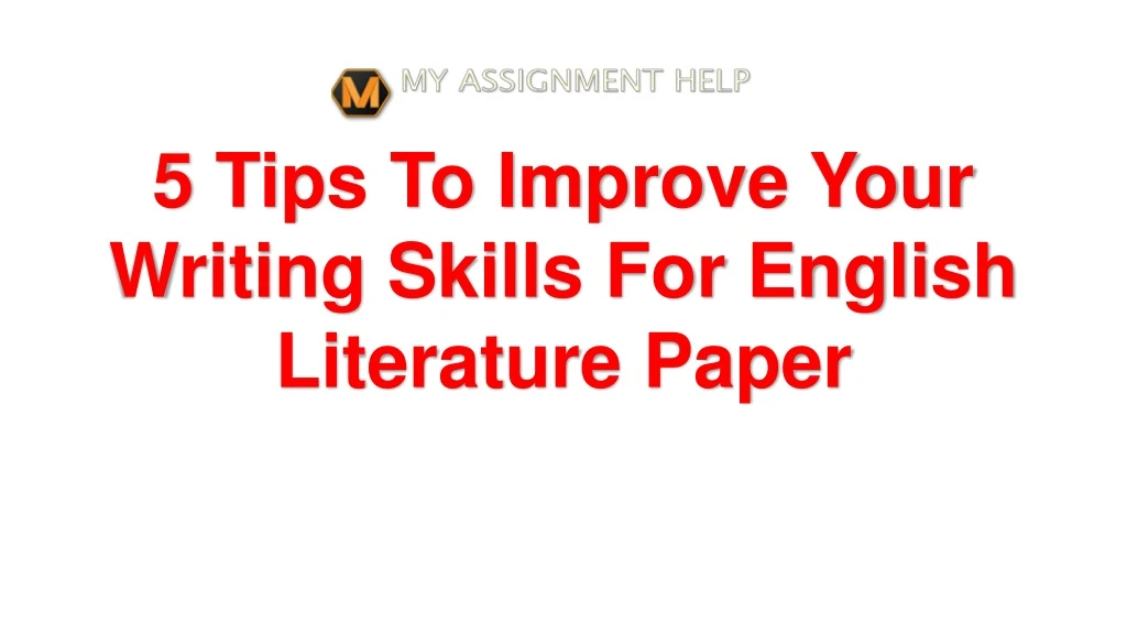 5 tips to improve your writing skills for english literature paper