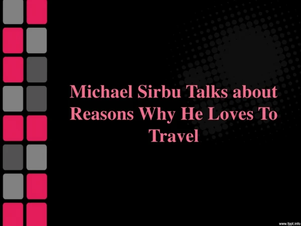 Michael Sirbu Talks about Reasons Why He Loves To Travel
