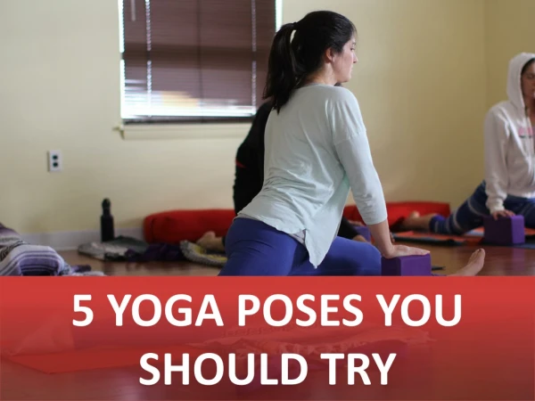 5 YOGA POSES YOU SHOULD TRY