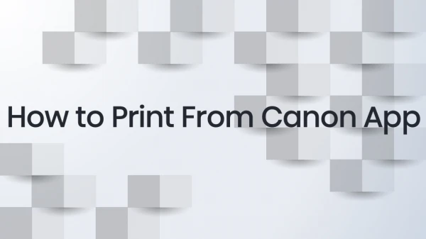 Learn Here How to Print Using Canon App