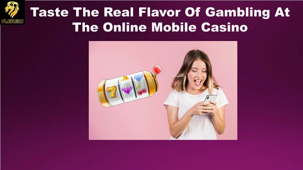 taste the real flavor of gambling at the online mobile casino