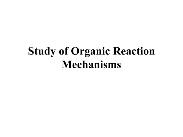 Study of Organic Reaction Mechanisms