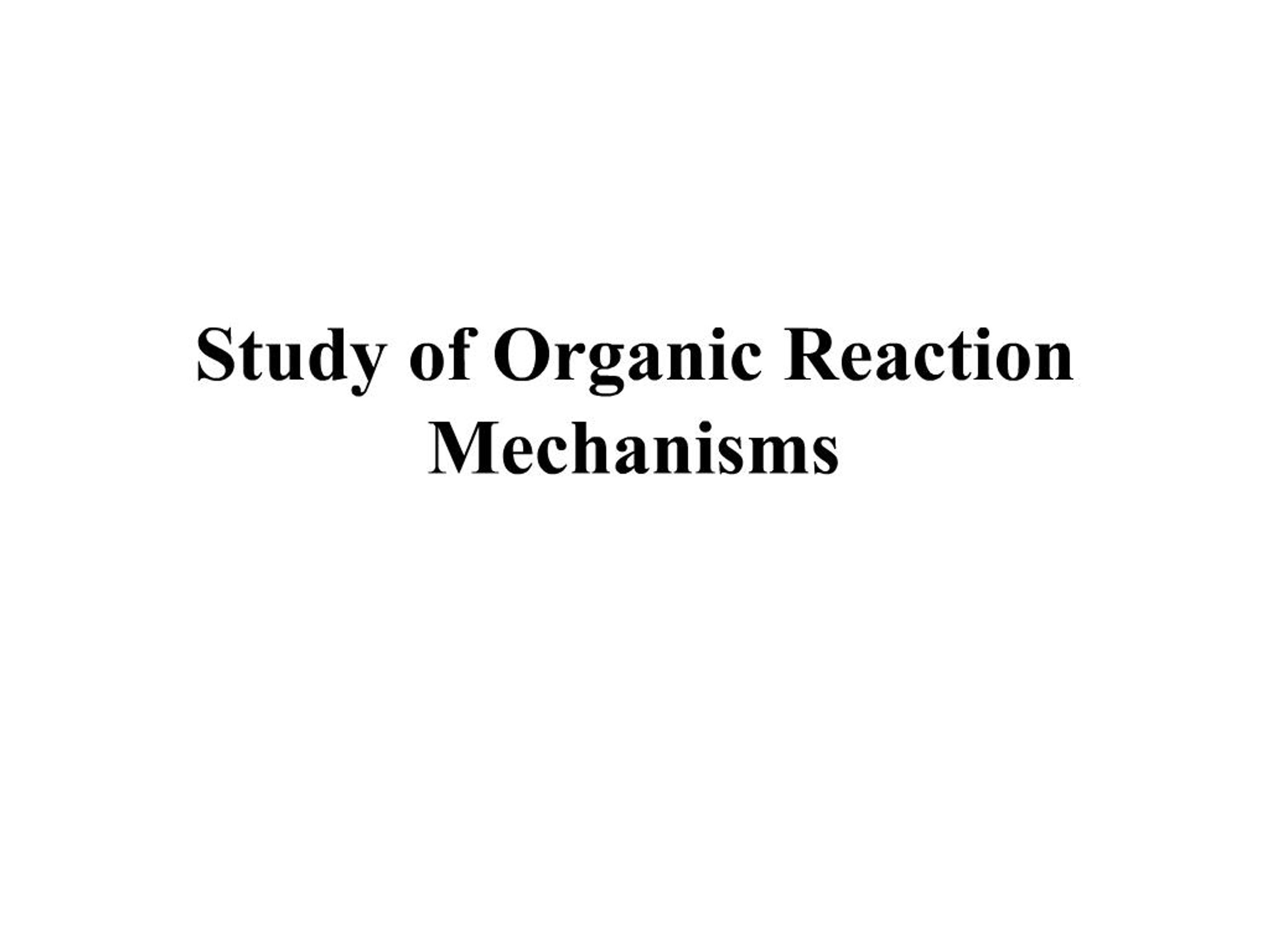 PPT - Study of Organic Reaction Mechanisms PowerPoint Presentation ...